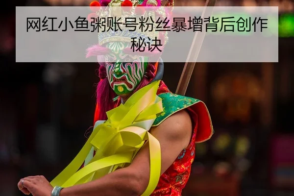 网红小鱼粥账号粉丝暴增背后创作秘诀 | fc2